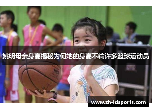 姚明母亲身高揭秘为何她的身高不输许多篮球运动员